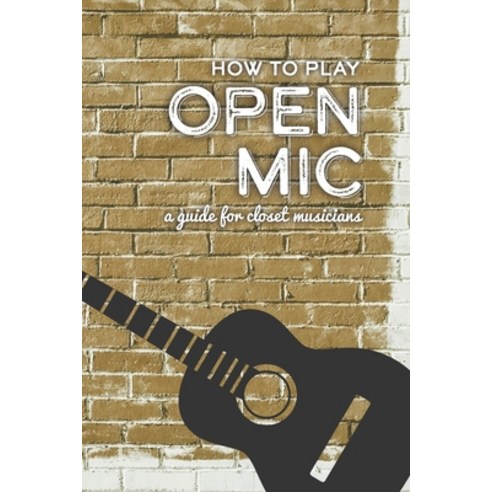 How To Play Open Mic: A Guide For Closet Musicians Paperback, Independently Published, English, 9798746522863