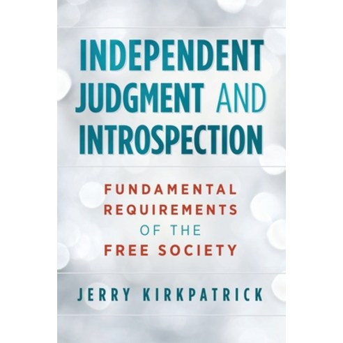 Independent Judgment and Introspection: Fundamental Requirements of the Free Society Paperback, Kirkpatrick Books