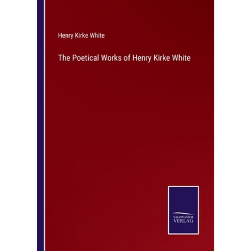 (영문도서) The Poetical Works of Henry Kirke White Paperback, Salzwasser-Verlag, English, 9783375141547
