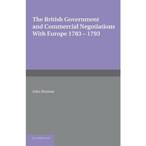 The British Government and Commercial Negotiations with Europe 1783 1793, Cambridge University Press