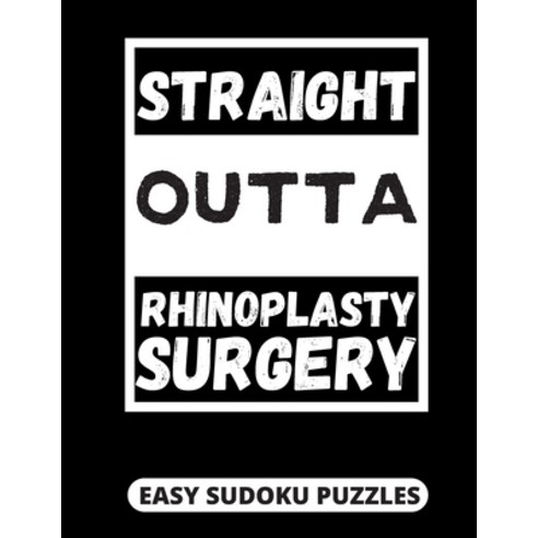 Straight Outta Rhinoplasty Surgery: Easy Sudoku Puzzles For Adults Large Print - Rhinoplasty Surgery... Paperback, Independently Published