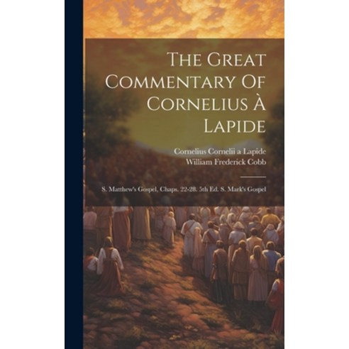 (영문도서) The Great Commentary Of Cornelius À Lapide: S. Matthew''s Gospel Chaps. 22-28. 5th Ed. S. Mar... Hardcover, Legare Street Press, English, 9781020623325