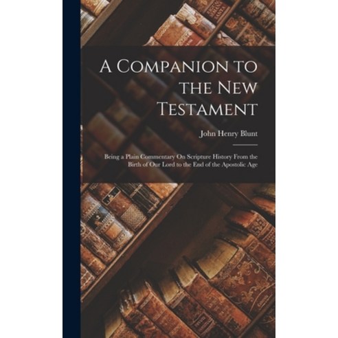 (영문도서) A Companion to the New Testament: Being a Plain Commentary On Scripture History From the Birt... Hardcover, Legare Street Press, English, 9781019110058