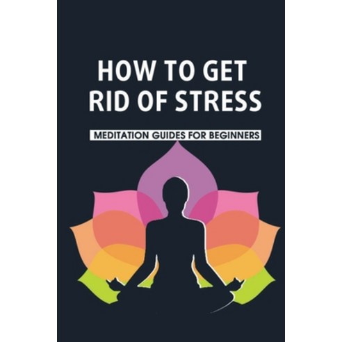 (영문도서) How To Get Rid Of Stress: Meditation Guides For Beginners: Vipassana Meaning Paperback, Independently Published, English, 9798515783921