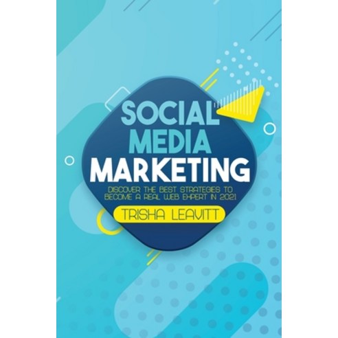 (영문도서) Social Media Marketing: Discover The Best Strategies To Become A Real Web Expert in 2021 Paperback, Trisha Leavitt, English, 9781802291483