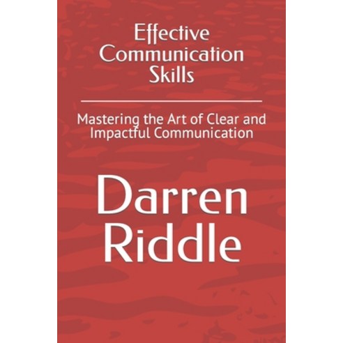 (영문도서) Effective Communication Skills: Mastering the Art of Clear and Impactful Communication Paperback, Independently Published, English, 9798878508513