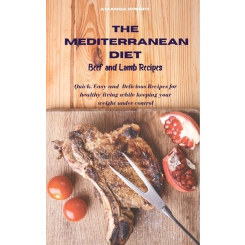 Mediterranean Diet Beef and Lamb Recipes: Quick Easy and Delicious Recipes for healthy living while... Hardcover, Amanda Wright, English, 9781802535587