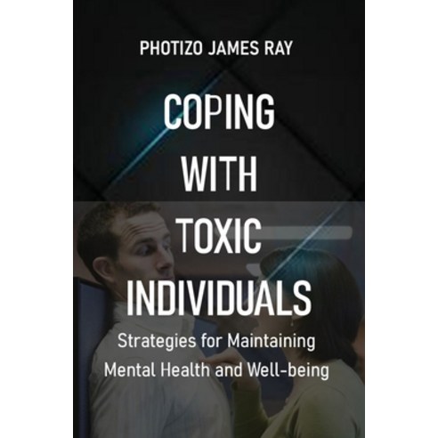 (영문도서) Coping with Toxic Individuals: Strategies for Maintaining Mental Health and Well-being Paperback, Independently Published, English, 9798386246396