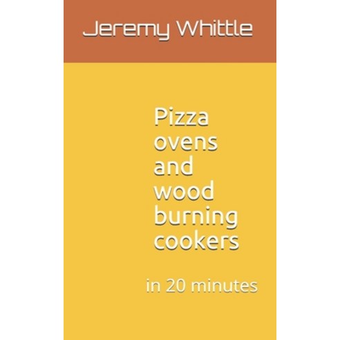 Pizza ovens and wood burning cookers: in 20 minutes Paperback, Independently Published