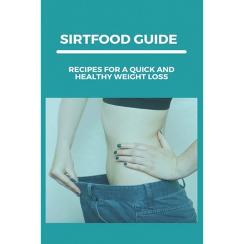 (영문도서) Sirtfood Guide: Recipes For A Quick And Healthy Weight Loss: Healthy Filling Meals For Weight... Paperback, Independently Published, English, 9798747059245