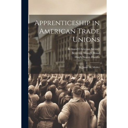 (영문도서) Apprenticeship in American Trade Unions: By James M. Motley Paperback, Legare Street Press, English, 9781021736390