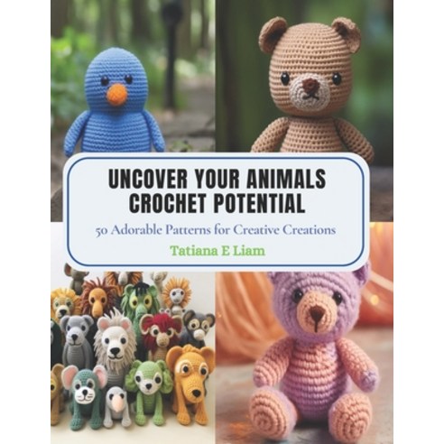 (영문도서) Uncover Your Animals Crochet Potential: 50 Adorable Patterns for Creative Creations Paperback, Independently Published, English, 9798870867434