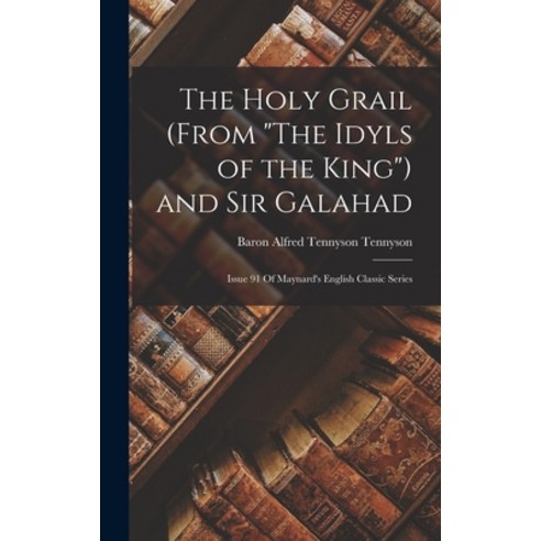(영문도서) The Holy Grail (From The Idyls of the King) and Sir Galahad: Issue 91 Of Maynard''s English Cl... Hardcover, Legare Street Press, 9781016229449