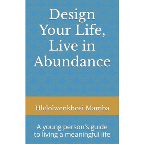 (영문도서) Design Your Life Live in Abundance: A young person''s guide to living a meaningful life Paperback, University of Swaziland, English, 9780797806832