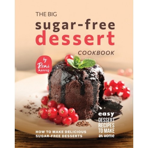 (영문도서) The Big Sugar-Free Dessert Cookbook: How to Make Delicious Sugar-Free Desserts Paperback, Independently Published, English, 9798377112242