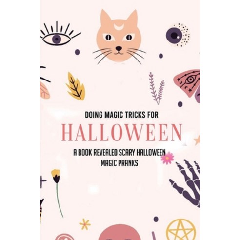 Doing Magic Tricks For Halloween: A Book Revealed Scary Halloween Magic Pranks: Classroom Halloween ... Paperback, Independently Published, English, 9798737931889