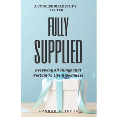 (영문도서) Fully Supplied: Receiving All Things That Pertain To Life And Godliness (Concise Bible Study) Paperback, Independently Published, English, 9798432243751