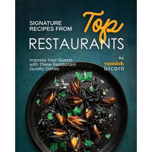 (영문도서) Signature Recipes from Top Restaurants: Impress Your Guests with These Restaurant Quality Dishes Paperback, Independently Published, English, 9798866451470
