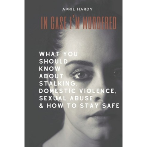 In Case I''m Murdered: What You Should Know About Stalking Domestic Violence Sexual Abuse & How To... Paperback, Independently Published