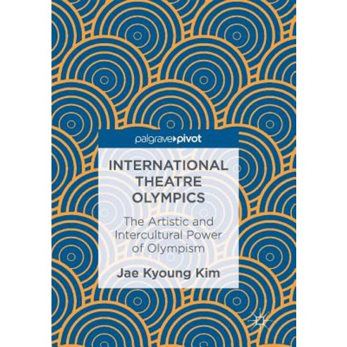 (영문도서) International Theatre Olympics: The Artistic and Intercultural Power of Olympism Paperback, Palgrave MacMillan, English, 9789811096556