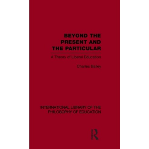 (영문도서) Beyond the Present and the Particular (International Library of the Philosophy of Education V... Hardcover, Routledge, English, 9780415563819
