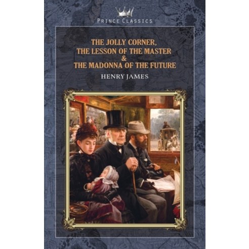 The Jolly Corner The Lesson of the Master & The Madonna of the Future Paperback, Prince Classics