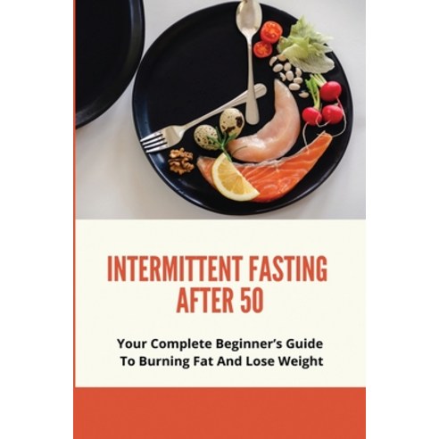 (영문도서) Intermittent Fasting After 50: Your Complete Beginner''s Guide To Burning Fat And Lose Weight:... Paperback, Independently Published, English, 9798502029032