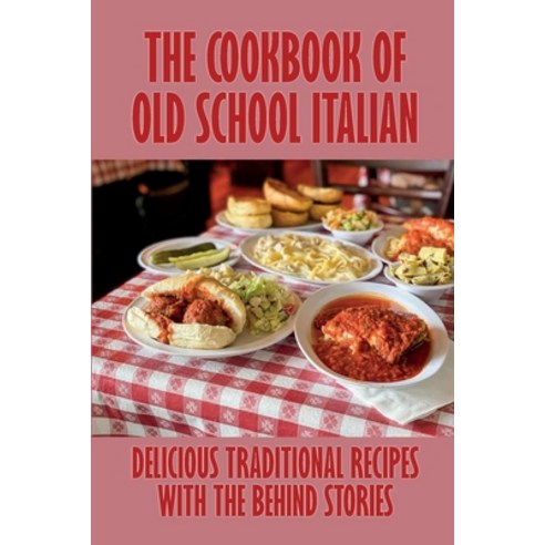 (영문도서) The Cookbook Of Old School Italian: Delicious Traditional Recipes With The Behind Stories: Si... Paperback, Independently Published, English, 9798530885938