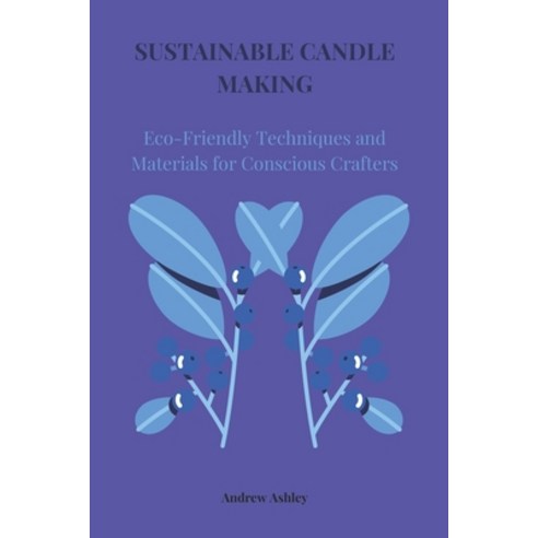 (영문도서) Sustainable Candle Making: Eco-Friendly Techniques and Materials for Conscious... Paperback, Independently Published, English, 9798303130357
