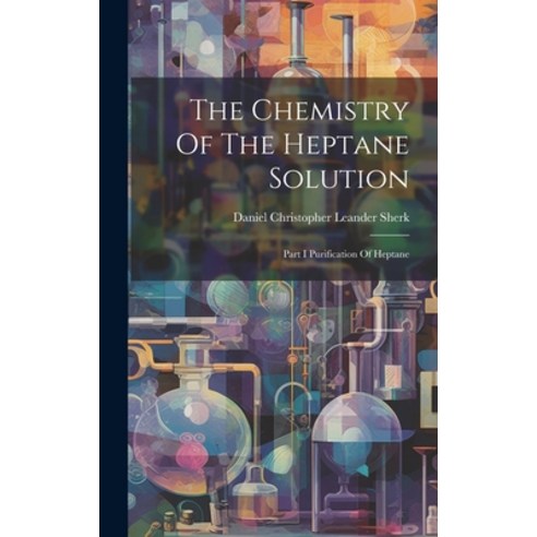 (영문도서) The Chemistry Of The Heptane Solution: Part I Purification Of Heptane Hardcover, Legare Street Press, English, 9781020426766