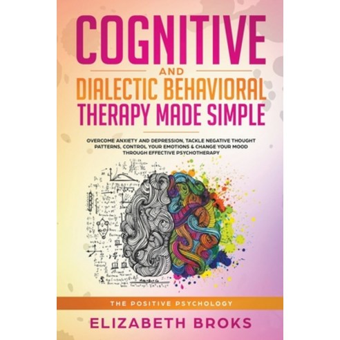Cognitive and Dialectical Behavior Therapy: Overcome Anxiety and Depression Tackle Negative Thought... Paperback, Elizabeth Broks, English, 9781393787891