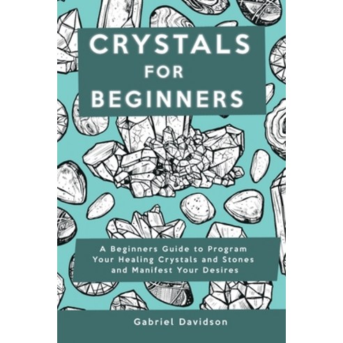 (영문도서) Crystal for Beginners: A Beginners Guide to Program Your Healing Crystals and Stones and Mani... Paperback, Gabriel Davidson, English, 9781914909672