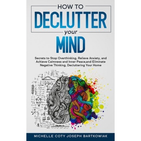 How to Declutter Your Mind: Secrets to Stop Overthinking Relieve Anxiety and Achieve Calmness and ... Paperback, English, 9781801204491, Mahfoud Rabii