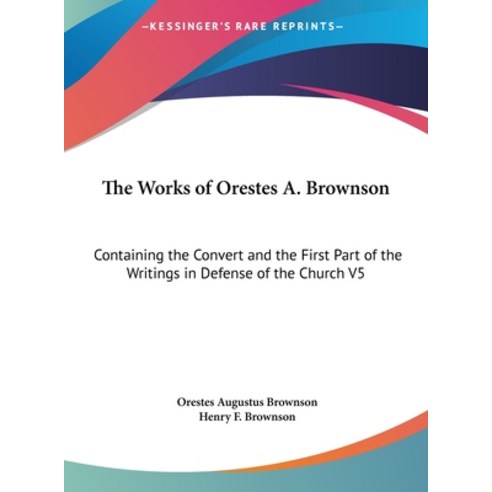 (영문도서) The Works of Orestes A. Brownson: Containing the Convert and the First Part of the Writings i... Hardcover, Kessinger Publishing, English, 9781169893351