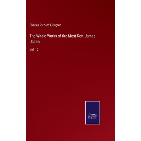 (영문도서) The Whole Works of the Most Rev. James Ussher: Vol. 12 Hardcover, Salzwasser-Verlag, English, 9783752585759