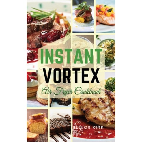 (영문도서) Instant Vortex Air Fryer Cookbook: Healthy and Affordable Recipes to Prepare in a Short Time Paperback, Elinor Kirk, English, 9781803125596