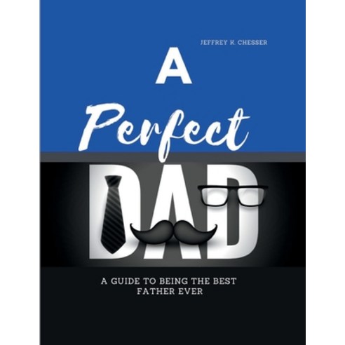 (영문도서) A Perfect Dad: A guide to being the best father ever Paperback, Independently Published, English, 9798846295940