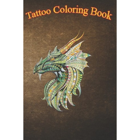 Tattoo Coloring Book: Ethnic Patterned Dragon Tattoo An Adult Coloring Book with Awesome Sexy and ... Paperback, Independently Published, English, 9798574694138