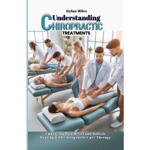 (영문도서) Understanding Chiropractic Treatments: Embracing Pain Relief and Holistic Healing with Chirop... Paperback, Independently Published, English, 9798320386331