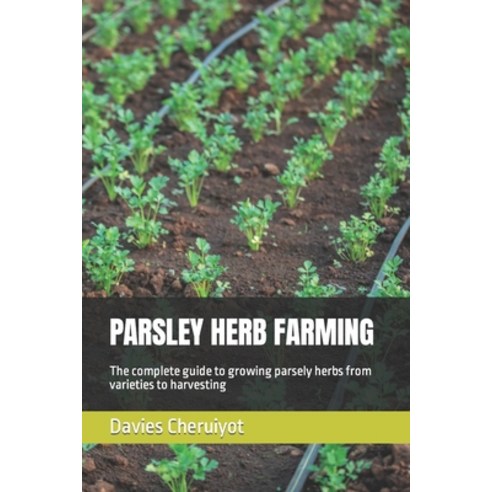 (영문도서) Parsley Herb Farming: The complete guide to growing parsely herbs from varieties to harvesting Paperback, Independently Published, English, 9798390796481