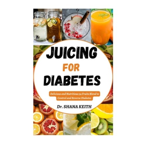 (영문도서) Juicing for Diabetes: Delicious and Nutritious 54 Fruits Blend to Control and Reverse Diabetes Paperback, Independently Published, English, 9798854296410