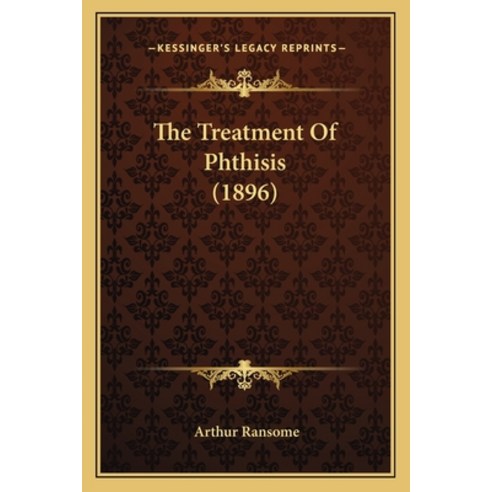 The Treatment Of Phthisis (1896) Paperback, Kessinger Publishing