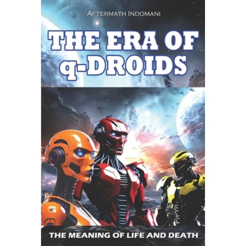 (영문도서) THE ERA OF q-DROIDS: The meaning of life and death Paperback, Independently Published, English, 9798873428991