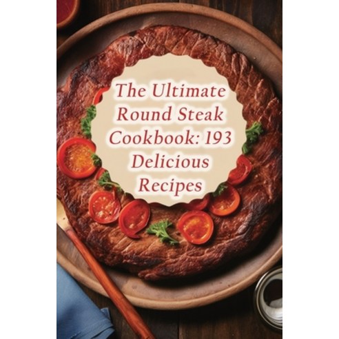 (영문도서) The Ultimate Round Steak Cookbook: 193 Delicious Recipes Paperback, Independently Published, English, 9798856175485
