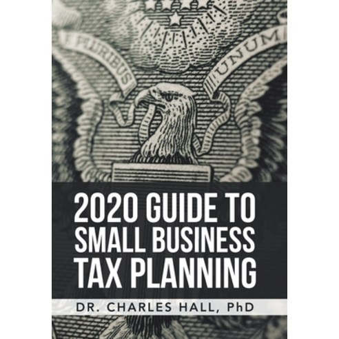 2020 Guide to Small Business Tax Planning Hardcover, Xlibris Us