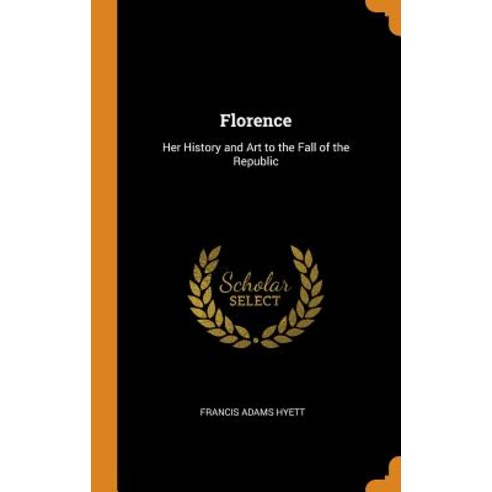 (영문도서) Florence: Her History and Art to the Fall of the Republic Hardcover, Franklin Classics, English, 9780342400591