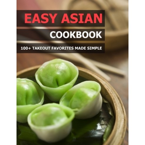 (영문도서) Easy Asian Cookbook: 100+ Takeout Favorites Made Simple Paperback, Independently Published, English, 9798512780916