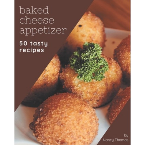 50 Tasty Baked Cheese Appetizer Recipes: Baked Cheese Appetizer Cookbook - Where Passion for Cooking... Paperback, Independently Published, English, 9798576286867