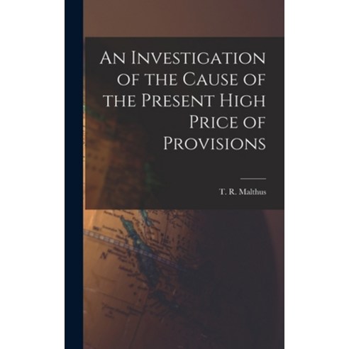 (영문도서) An Investigation of the Cause of the Present High Price of Provisions Hardcover, Hassell Street Press, English, 9781013864575