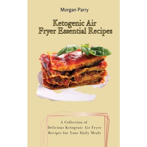 (영문도서) Ketogenic Air Fryer Essential Recipes: A Collection of Delicious Ketogenic Air Fryer Recipes ... Hardcover, Morgan Parry, English, 9781803175850